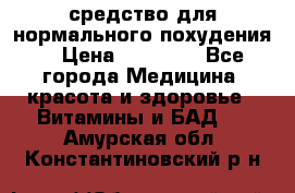 средство для нормального похудения. › Цена ­ 35 000 - Все города Медицина, красота и здоровье » Витамины и БАД   . Амурская обл.,Константиновский р-н